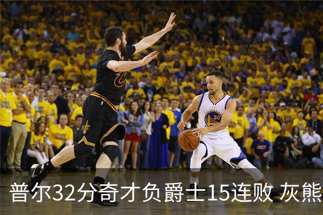普尔32分奇才负爵士15连败 灰熊胜篮网止5连败